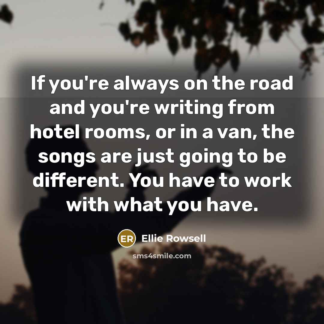 “If you're always on the road and you're writing from…” quote by Ellie Rowsell