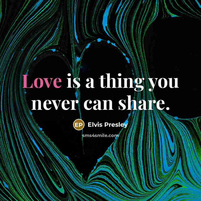 “Love is a thing you never can share.…” quote by Elvis Presley