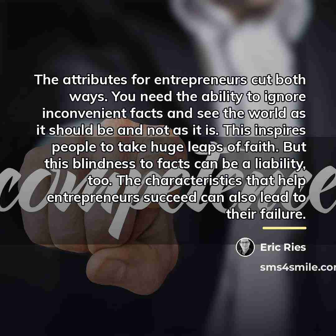 “The attributes for entrepreneurs cut both ways. You need the…” quote by Eric Ries