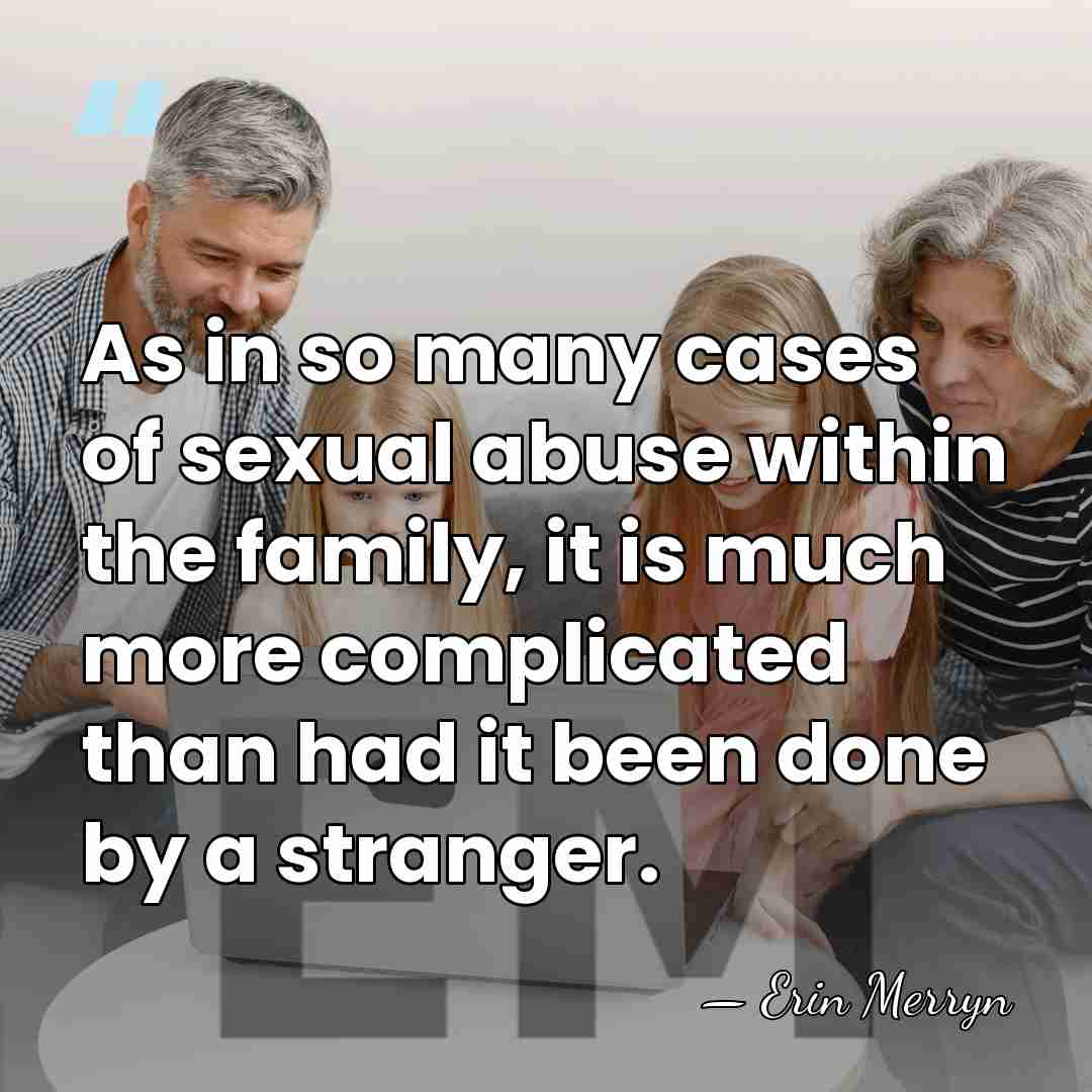As in so many cases of sexual abuse within the family, it&hellip; - Erin Merryn