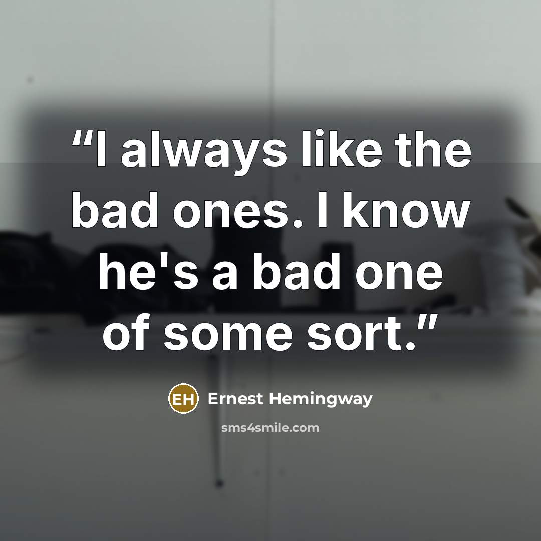 “I always like the bad ones. I know he's a bad one of some sort.” quote by Ernest Hemingway