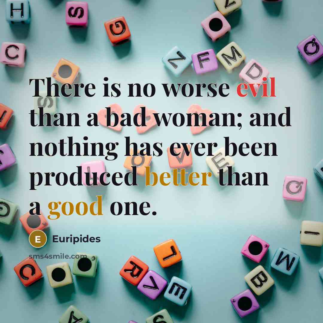 “There is no worse evil than a bad woman; and…” quote by Euripides