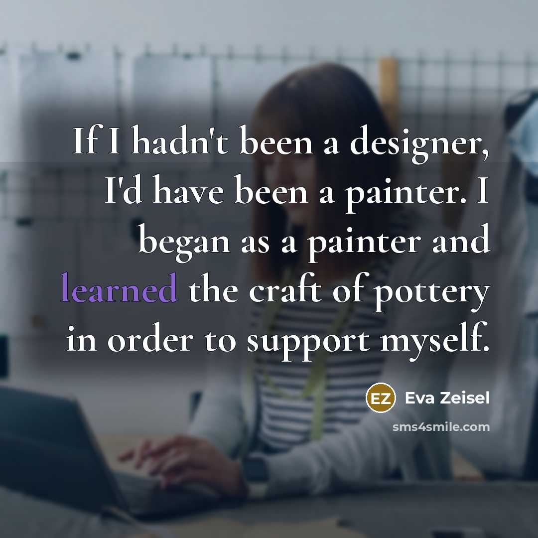 “If I hadn't been a designer, I'd have been a…” quote by Eva Zeisel