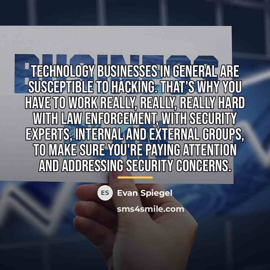 “Technology businesses in general are susceptible to hacking. That's why…” quote by Evan Spiegel