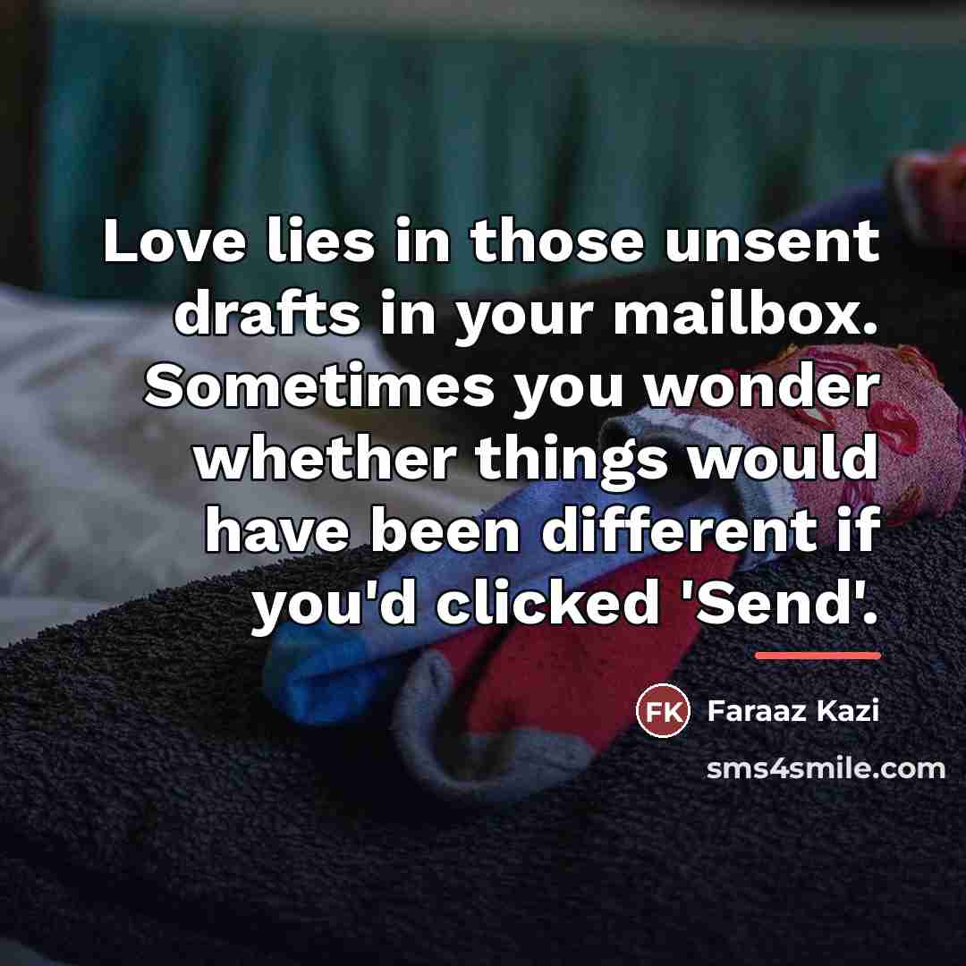 “Love lies in those unsent drafts in your mailbox. Sometimes…” quote by Faraaz Kazi