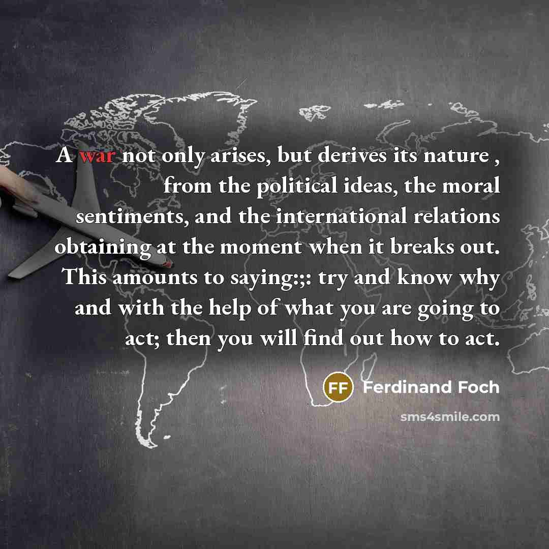 “A war not only arises, but derives its nature ,…” quote by Ferdinand Foch