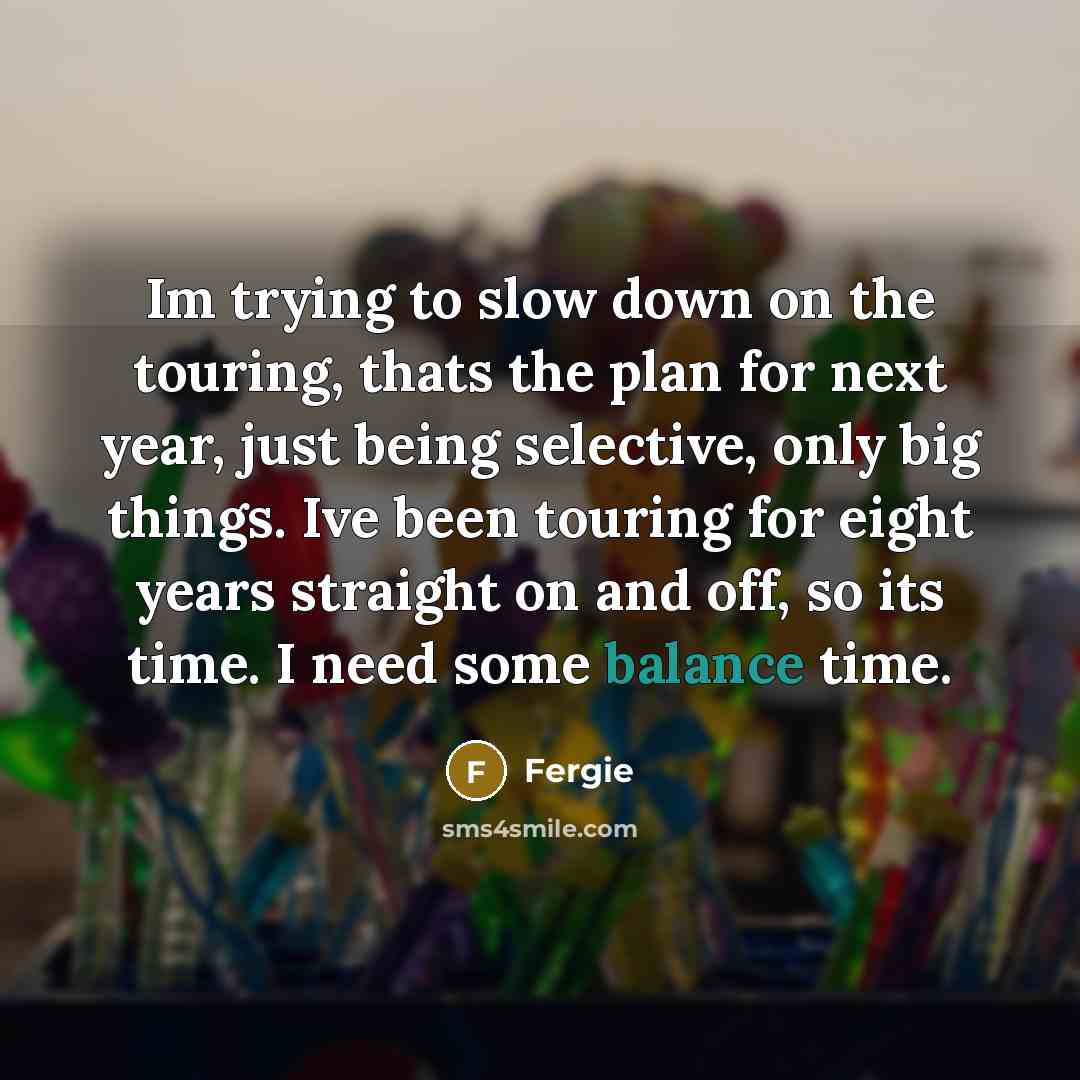“Im trying to slow down on the touring, thats the…” quote by Fergie