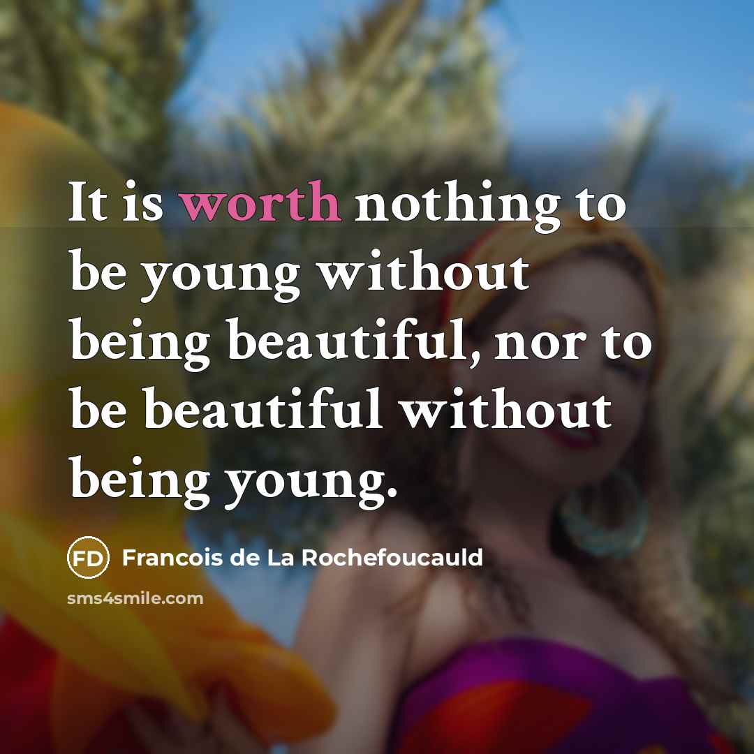 “It is worth nothing to be young without being beautiful,…” quote by Francois de La Rochefoucauld