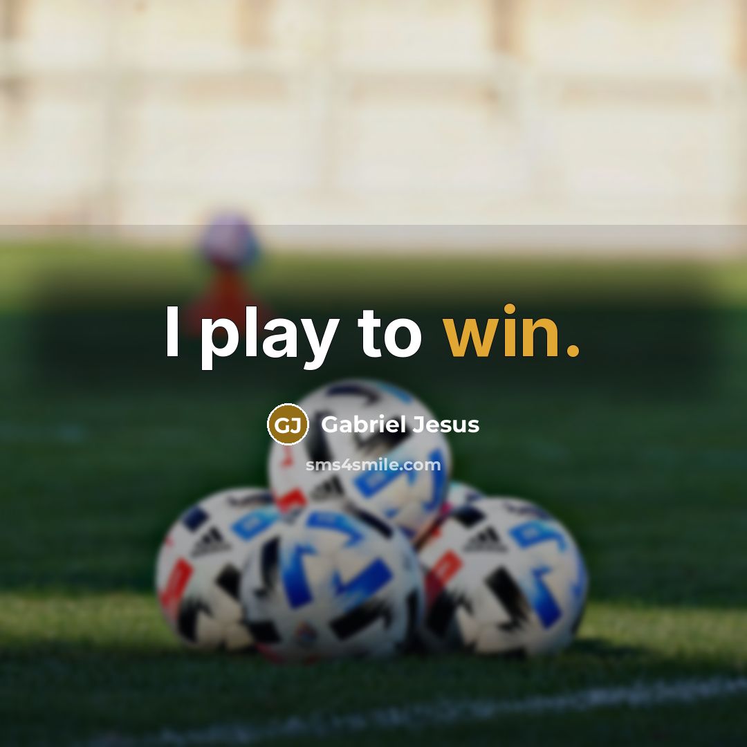 “I play to win.” quote by Gabriel Jesus