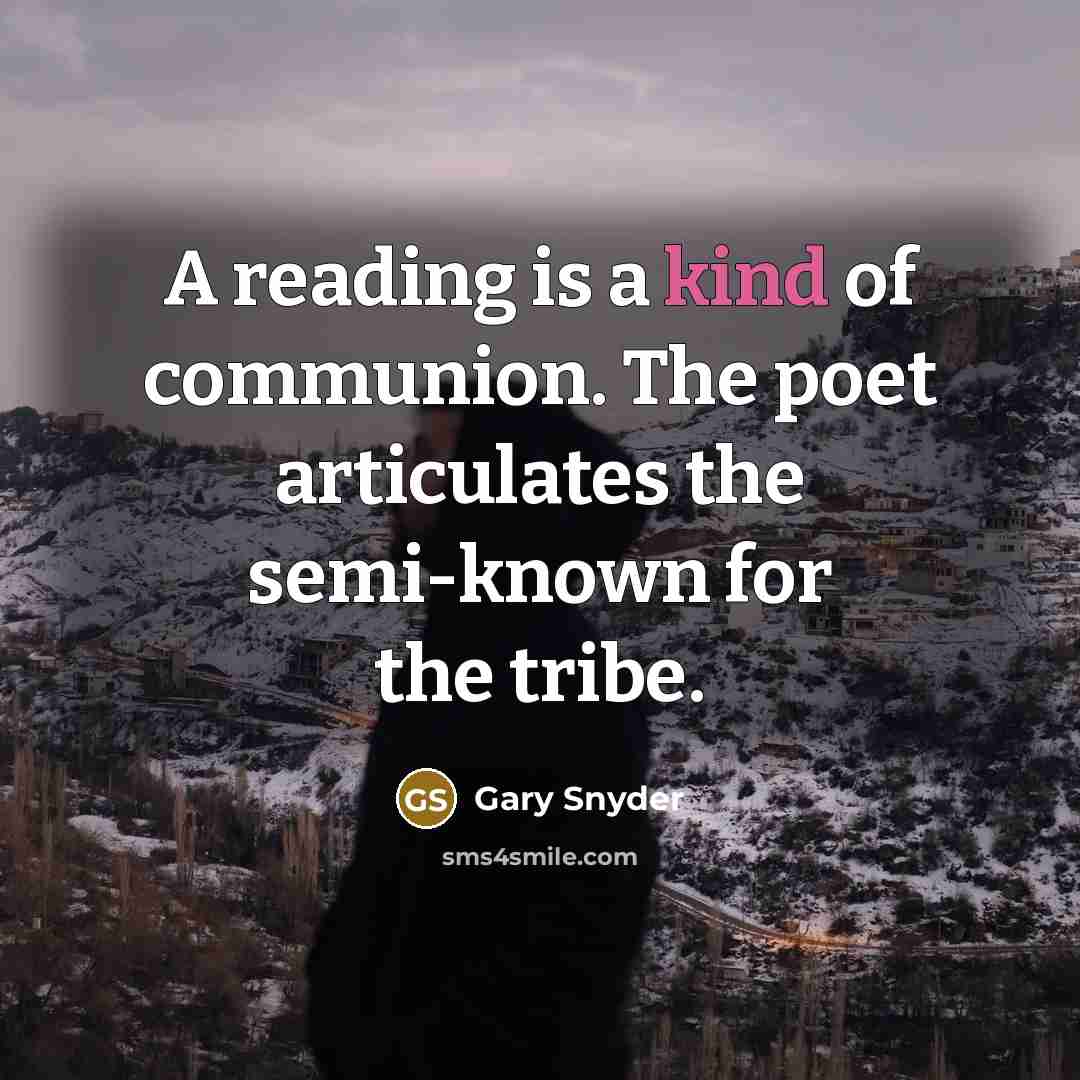 “A reading is a kind of communion. The poet articulates…” quote by Gary Snyder