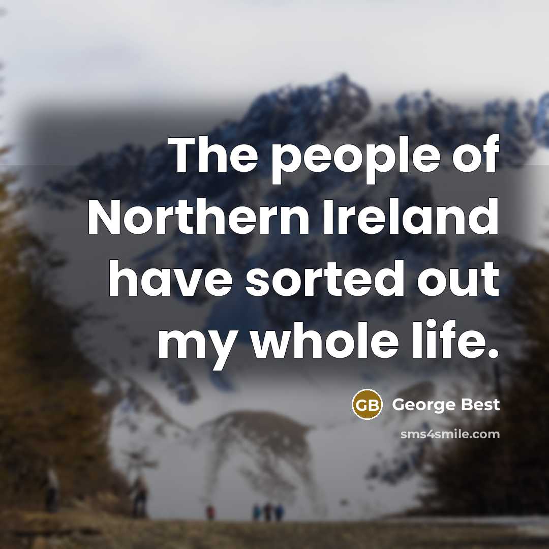 “The people of Northern Ireland have sorted out my whole…” quote by George Best