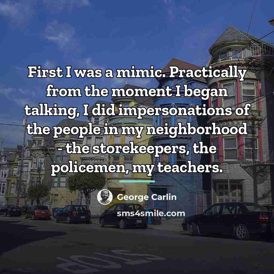 “First I was a mimic. Practically from the moment I…” quote by George Carlin