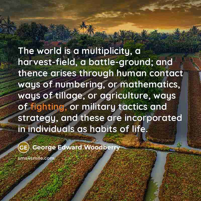 “The world is a multiplicity, a harvest-field, a battle-ground; and…” quote by George Edward Woodberry