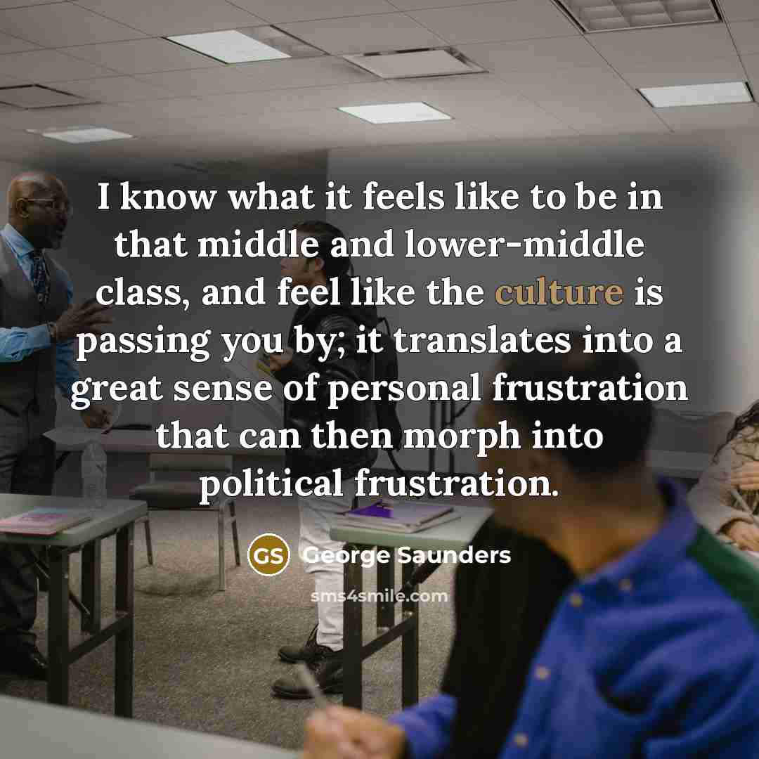 “I know what it feels like to be in that…” quote by George Saunders
