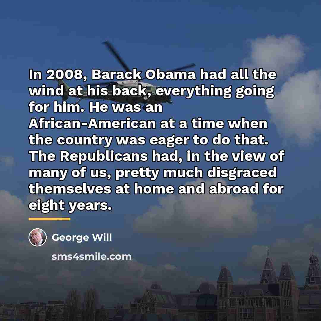 “In 2008, Barack Obama had all the wind at his…” quote by George Will
