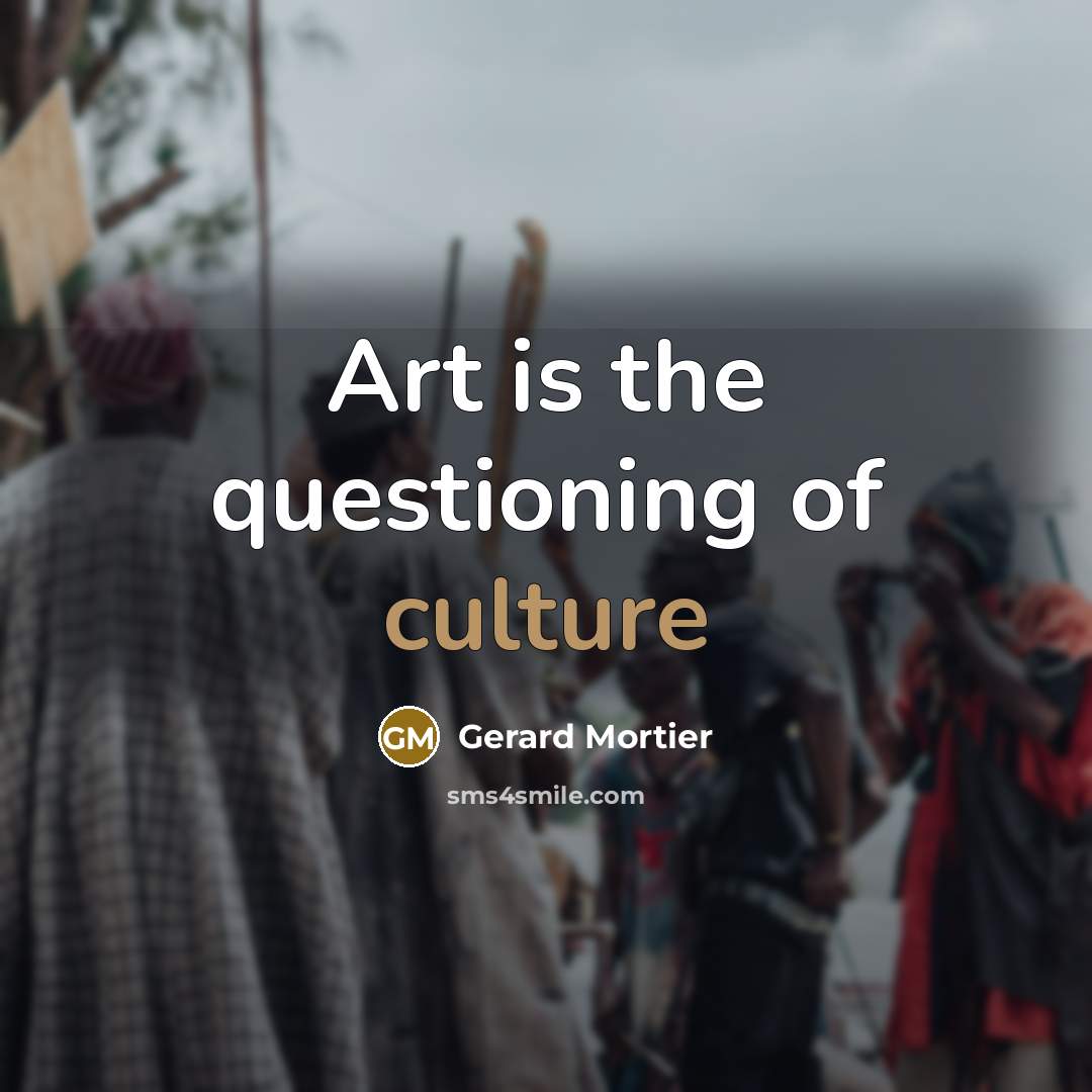 “Art is the questioning of culture…” quote by Gerard Mortier