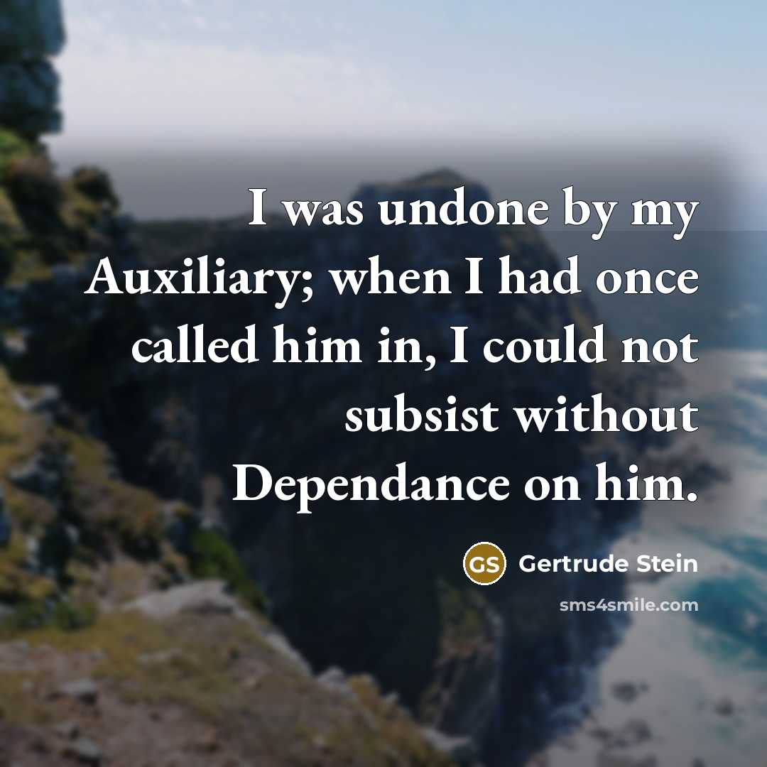 “I was undone by my Auxiliary; when I had once…” quote by Gertrude Stein