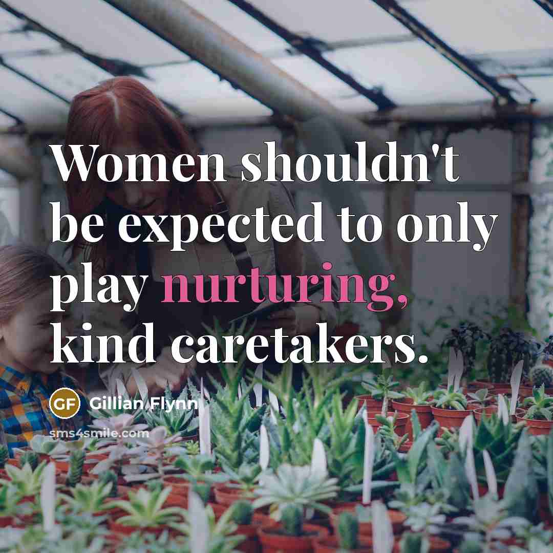“Women shouldn't be expected to only play nurturing, kind caretakers.…” quote by Gillian Flynn