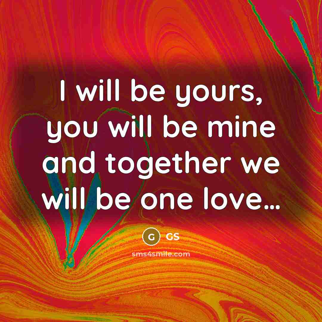 “I will be yours, you will be mine and together…” quote by GS