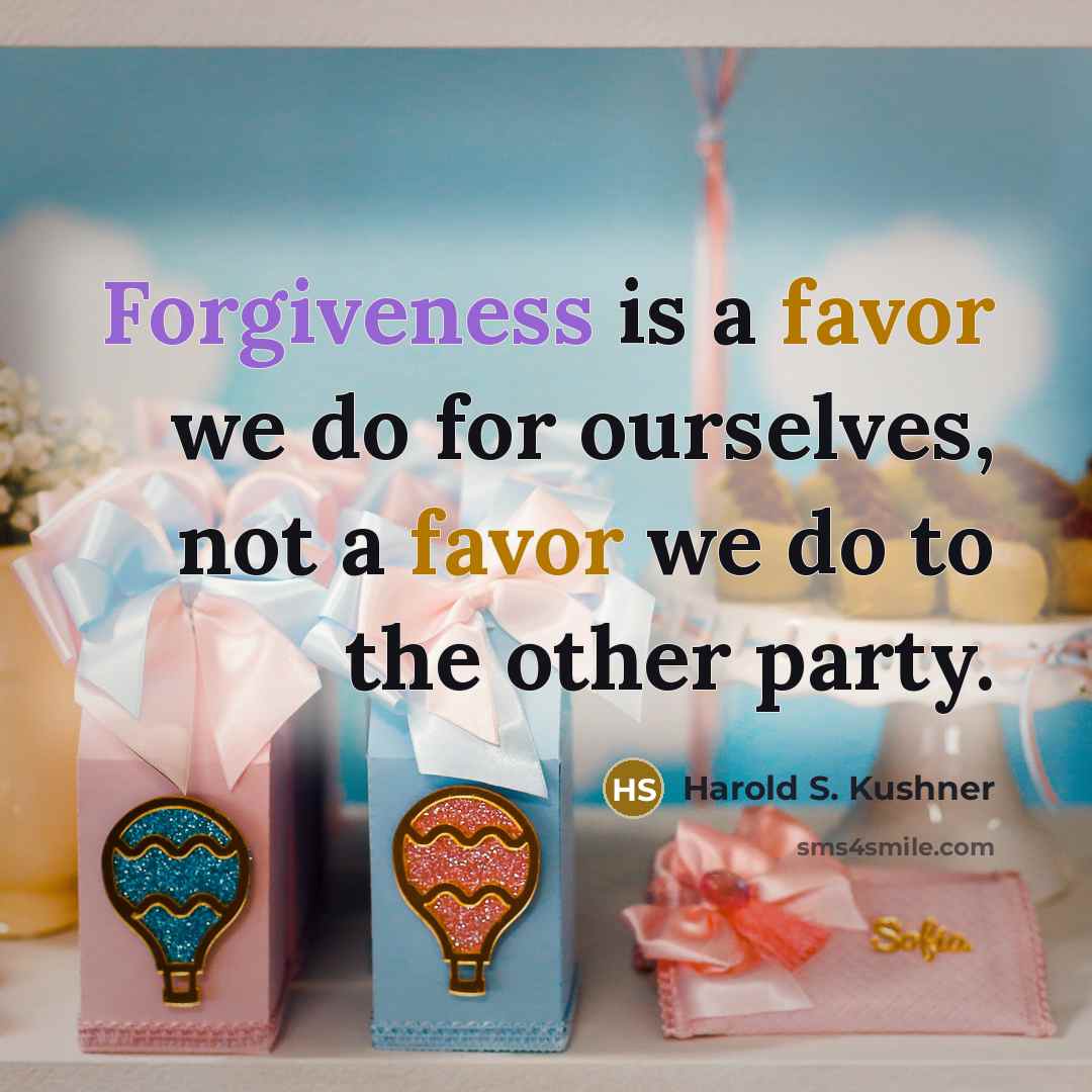 “Forgiveness is a favor we do for ourselves, not a favor we do to the other party.” quote by Harold S. Kushner