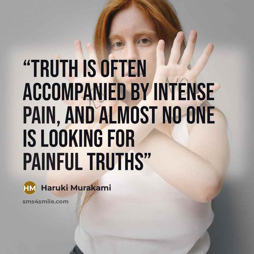 “Truth is often accompanied by intense pain, and almost no one is looking for painful truths” quote by Haruki Murakami