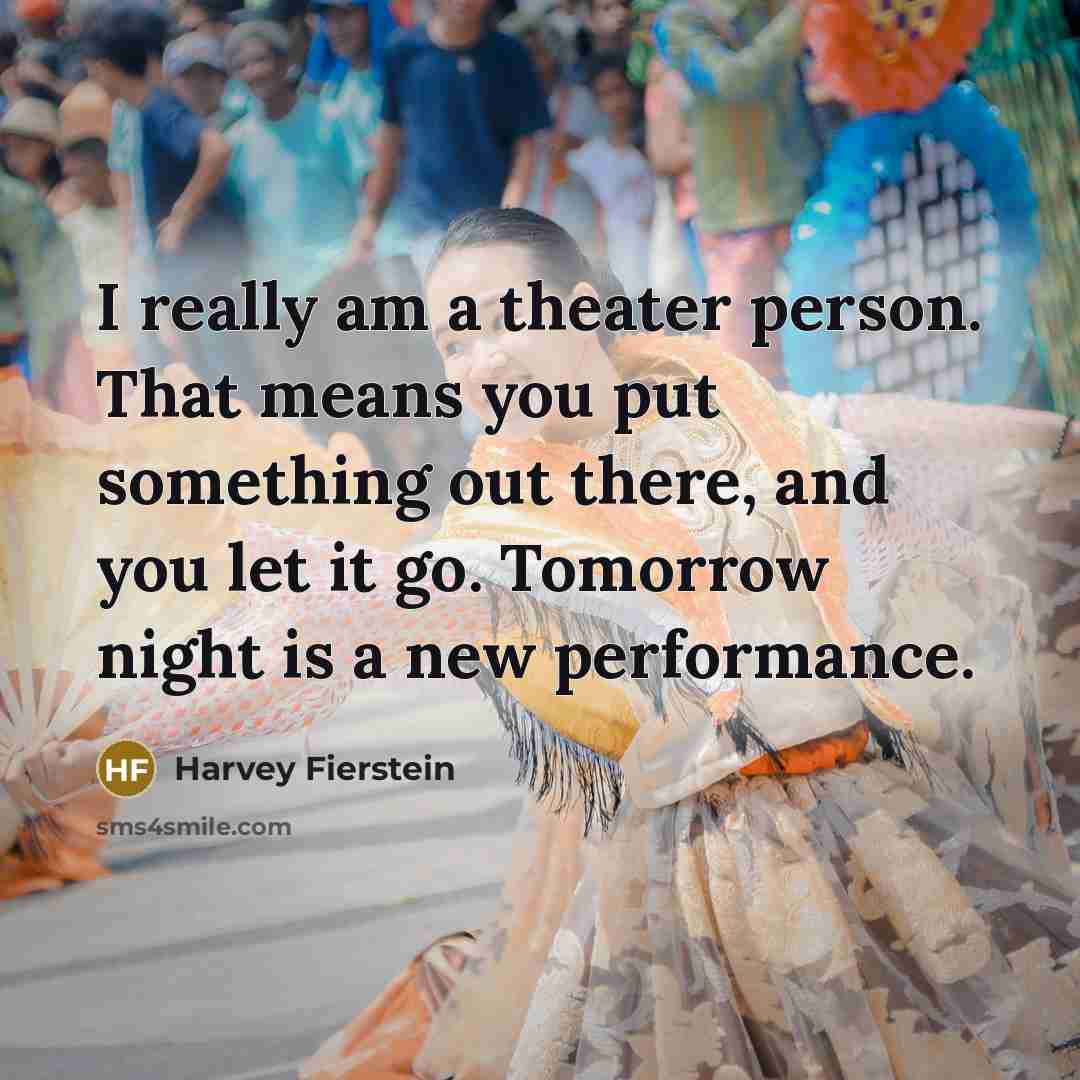 “I really am a theater person. That means you put…” quote by Harvey Fierstein