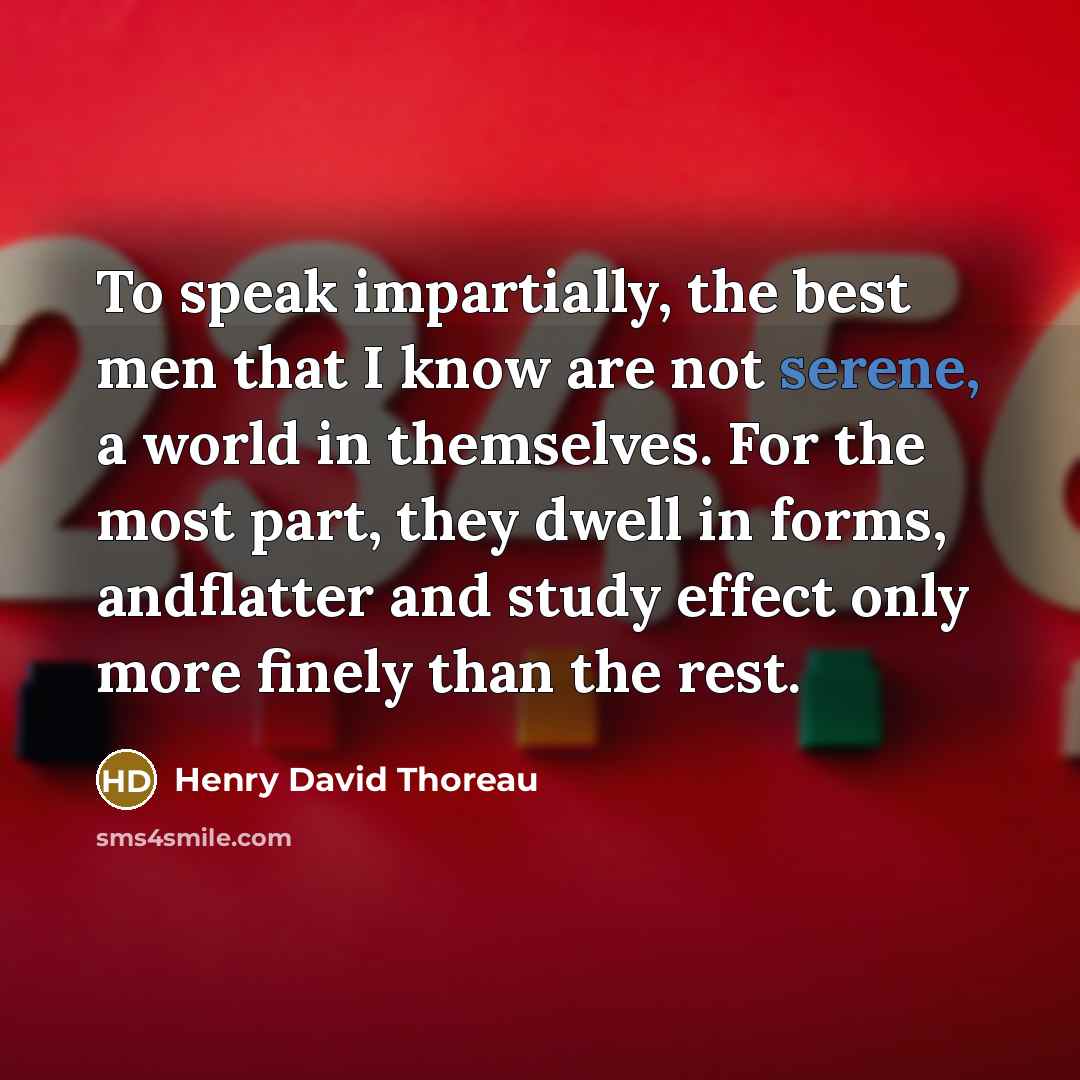 “To speak impartially, the best men that I know are…” quote by Henry David Thoreau