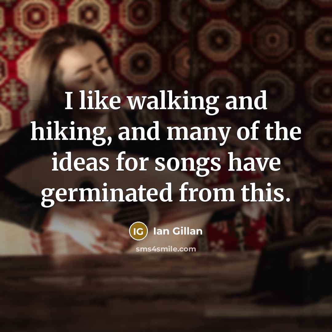 “I like walking and hiking, and many of the ideas…” quote by Ian Gillan