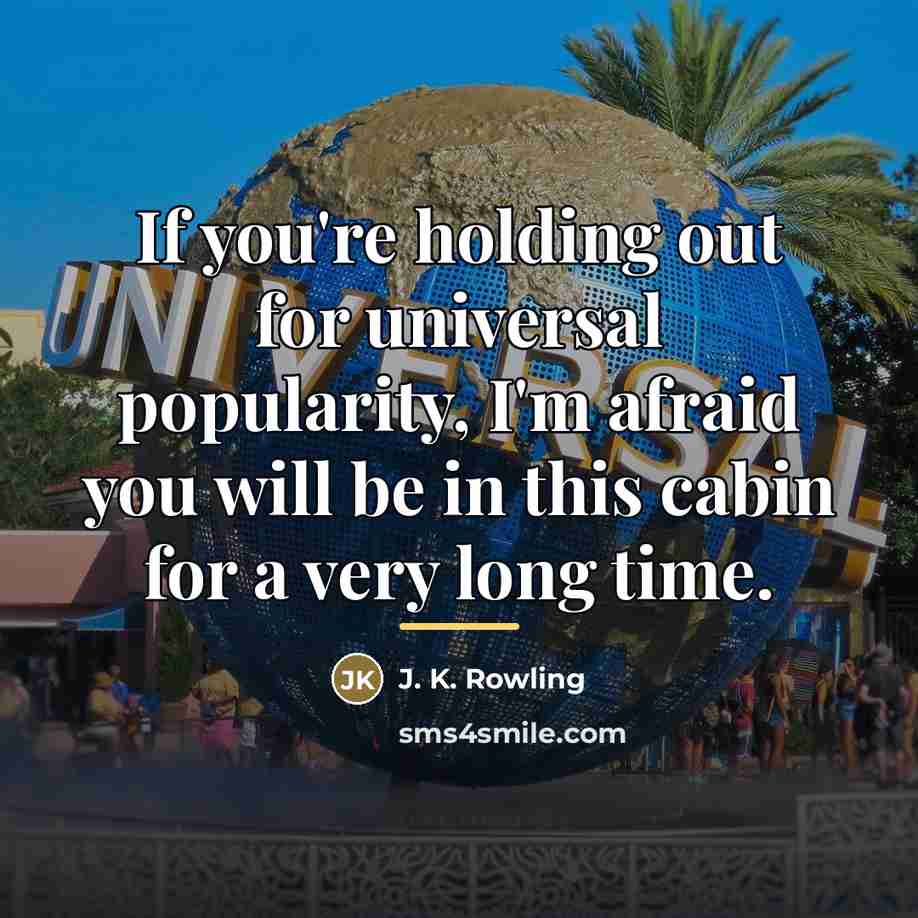 “If you're holding out for universal popularity, I'm afraid you…” quote by J. K. Rowling