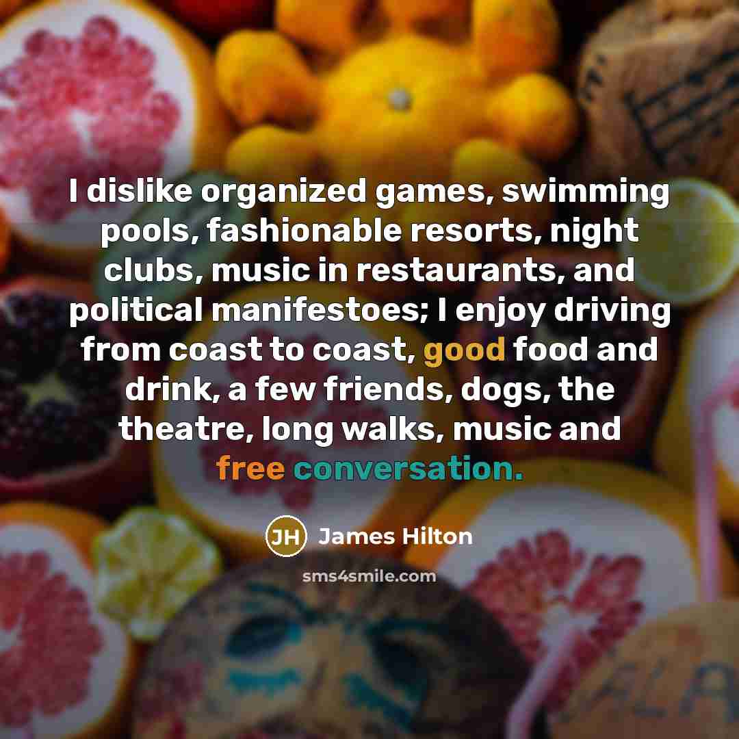 “I dislike organized games, swimming pools, fashionable resorts, night clubs,…” quote by James Hilton