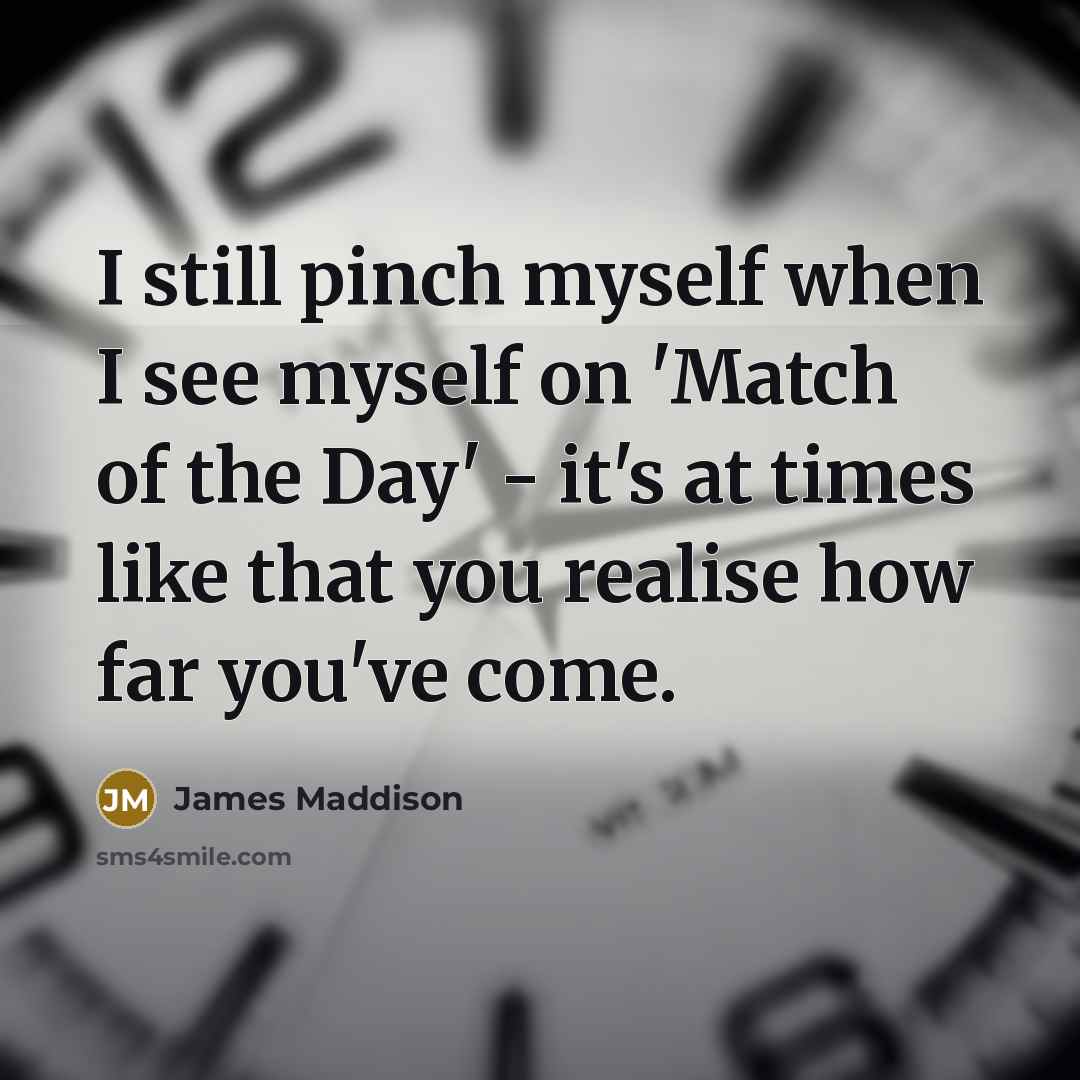“I still pinch myself when I see myself on 'Match…” quote by James Maddison