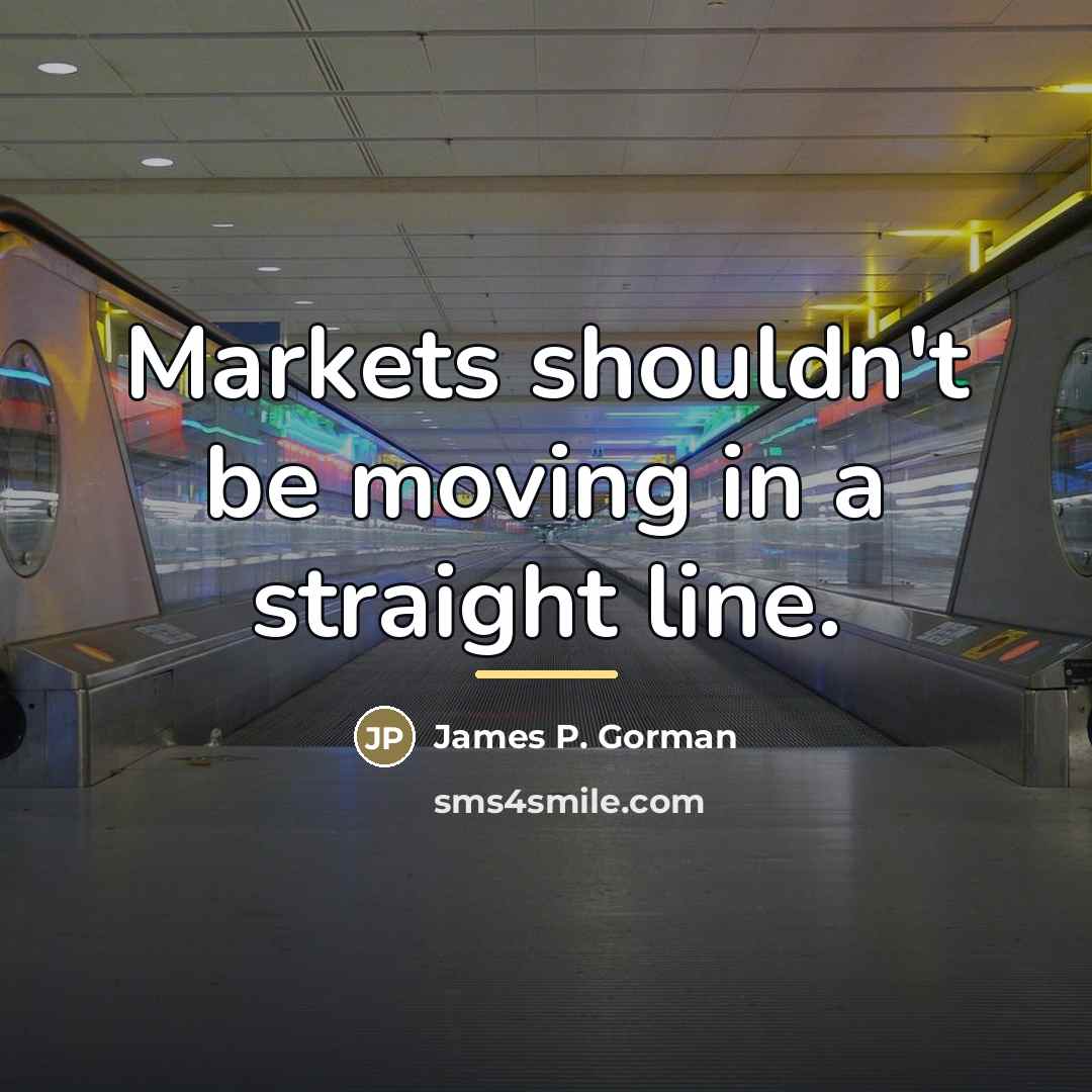 “Markets shouldn't be moving in a straight line.…” quote by James P. Gorman
