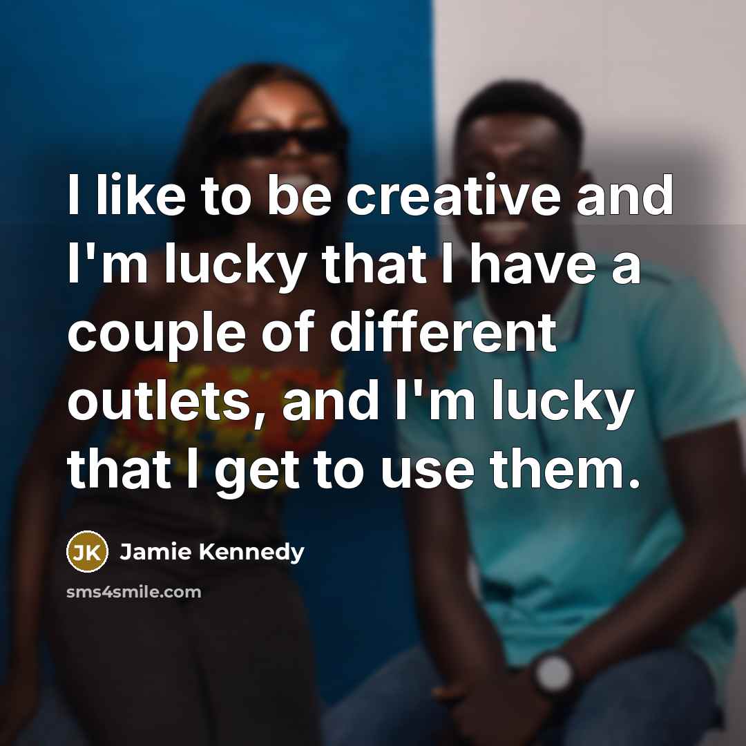“I like to be creative and I'm lucky that I…” quote by Jamie Kennedy