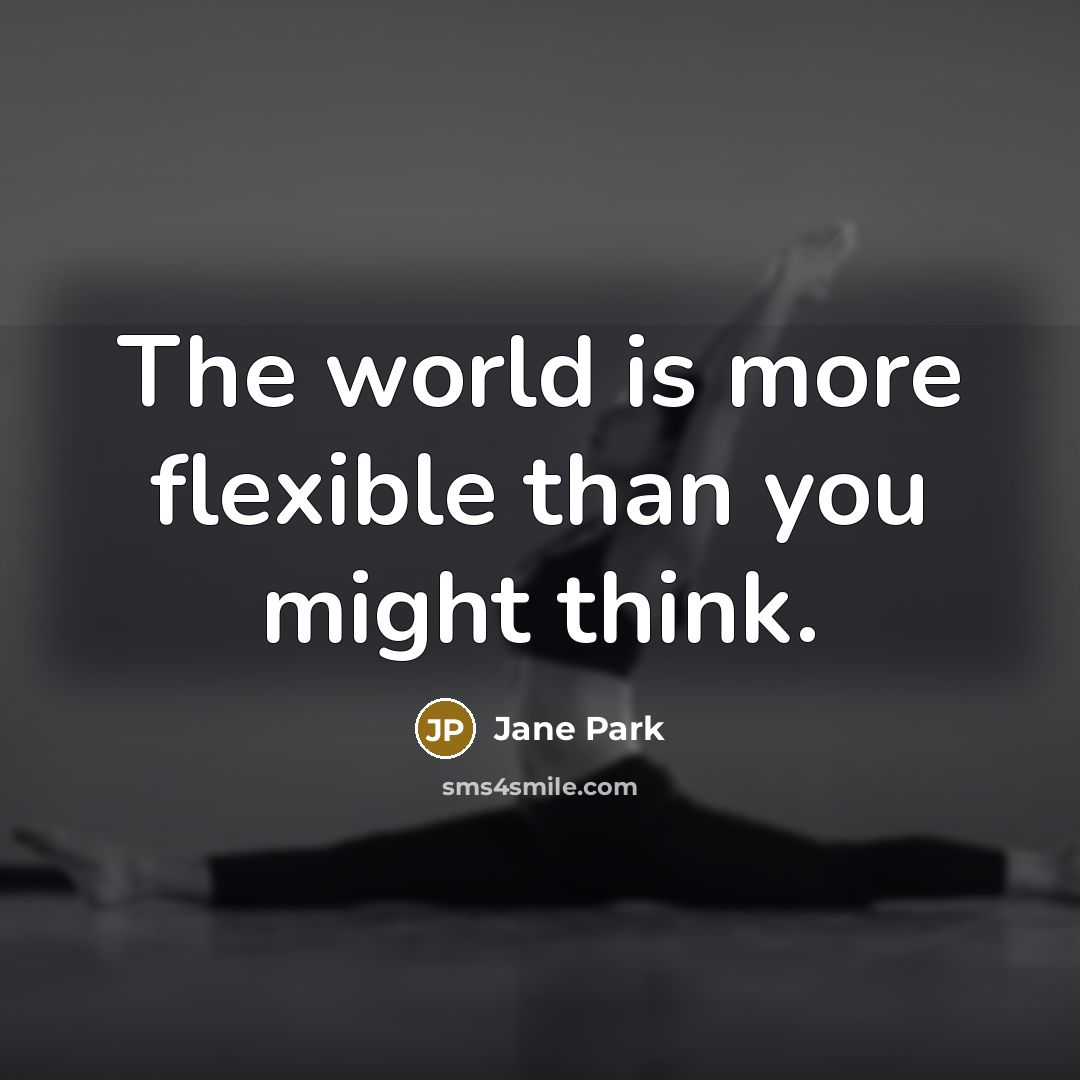 “The world is more flexible than you might think.…” quote by Jane Park