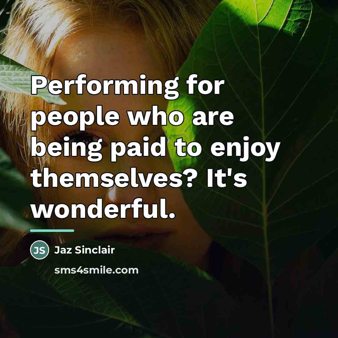 “Performing for people who are being paid to enjoy themselves?…” quote by Jaz Sinclair