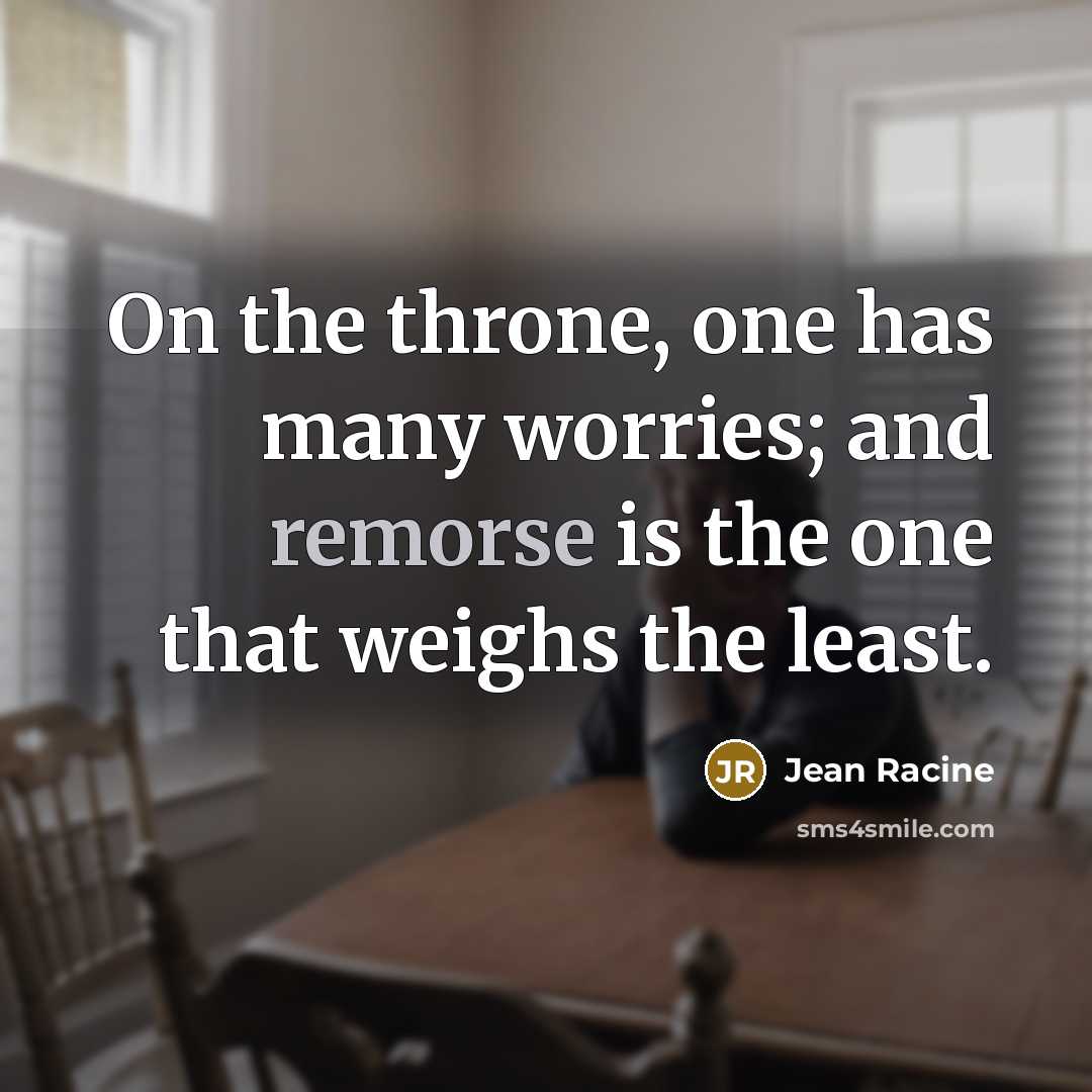 “On the throne, one has many worries; and remorse is…” quote by Jean Racine