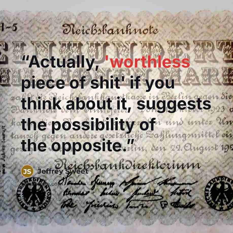 “Actually, 'worthless piece of shit' if you think about it, suggests the possibility of the opposite.” quote by Jeffrey Sweet