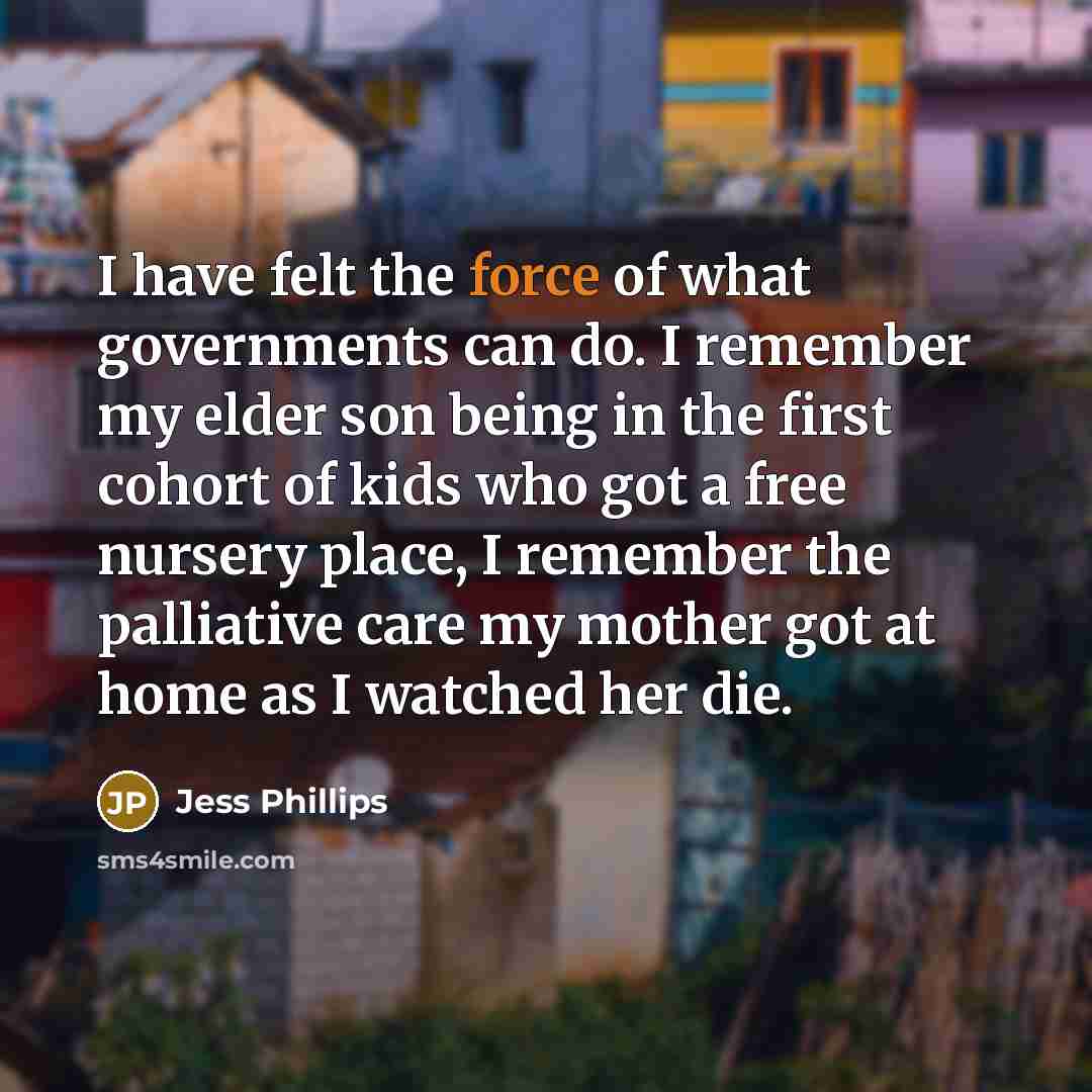 “I have felt the force of what governments can do.…” quote by Jess Phillips
