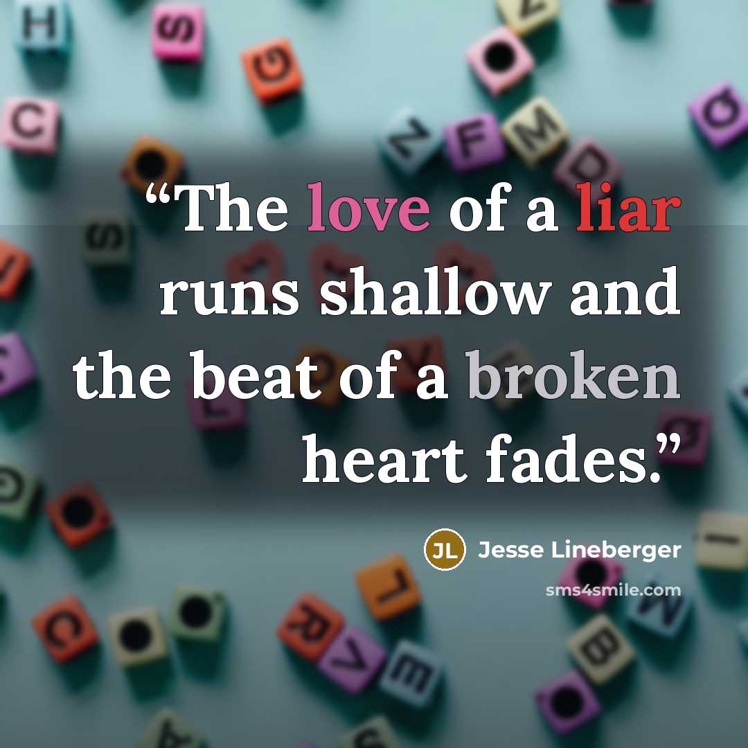 “The love of a liar runs shallow and the beat of a broken heart fades.” quote by Jesse Lineberger