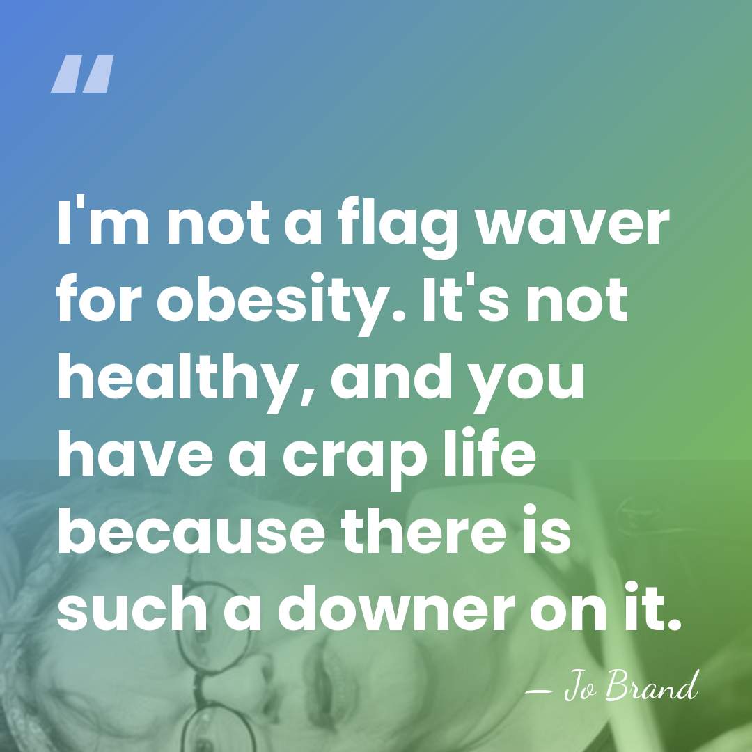 I'm not a flag waver for obesity. It's not healthy, and you&hellip; - Jo Brand