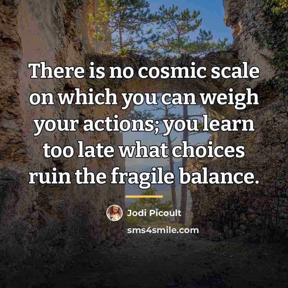 “There is no cosmic scale on which you can weigh…” quote by Jodi Picoult
