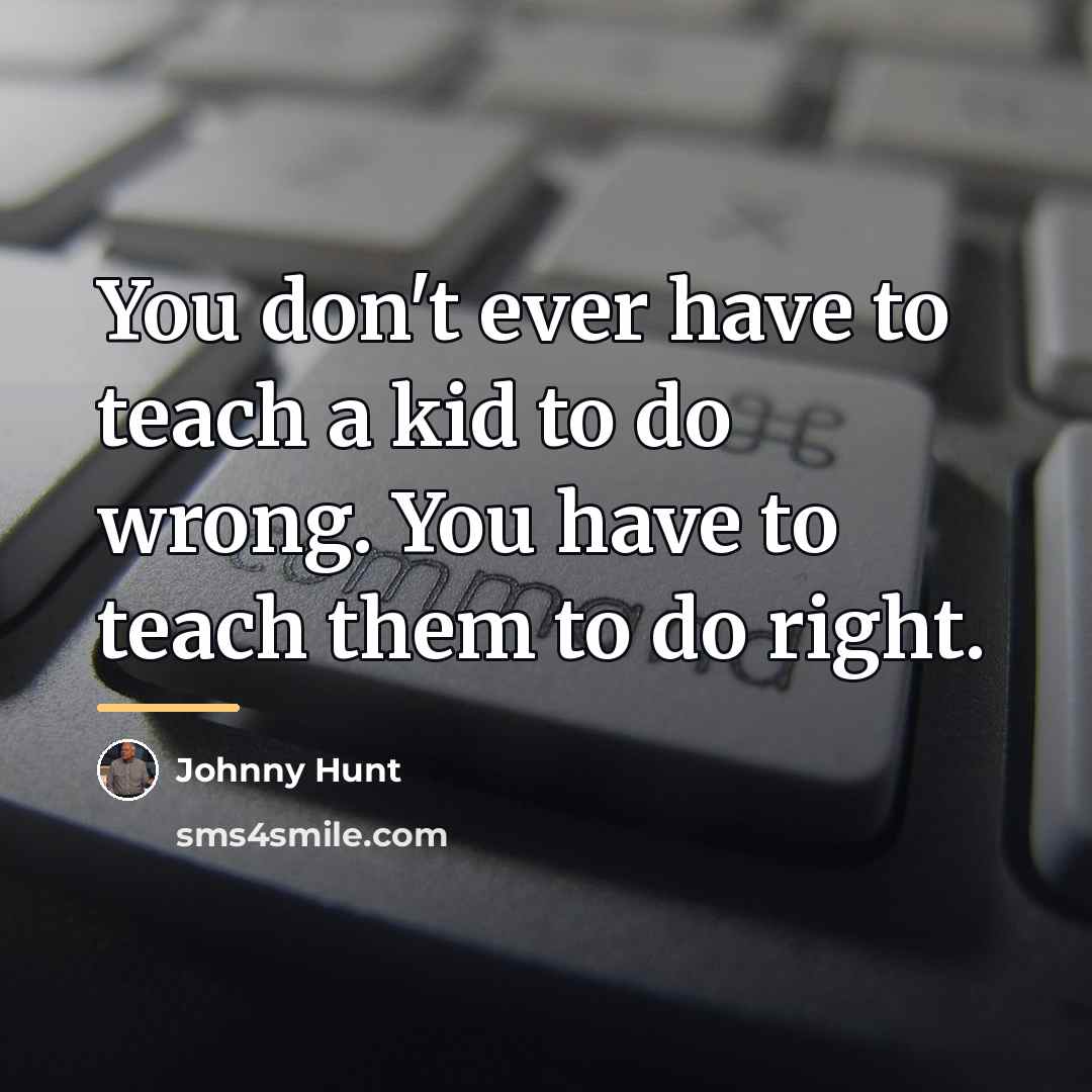 “You don't ever have to teach a kid to do…” quote by Johnny Hunt