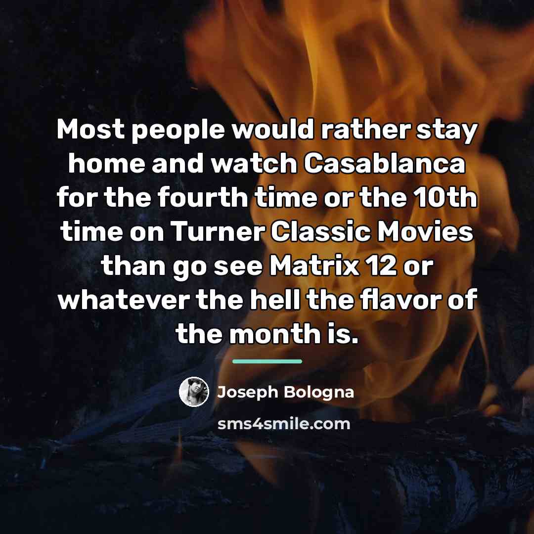 “Most people would rather stay home and watch Casablanca for…” quote by Joseph Bologna