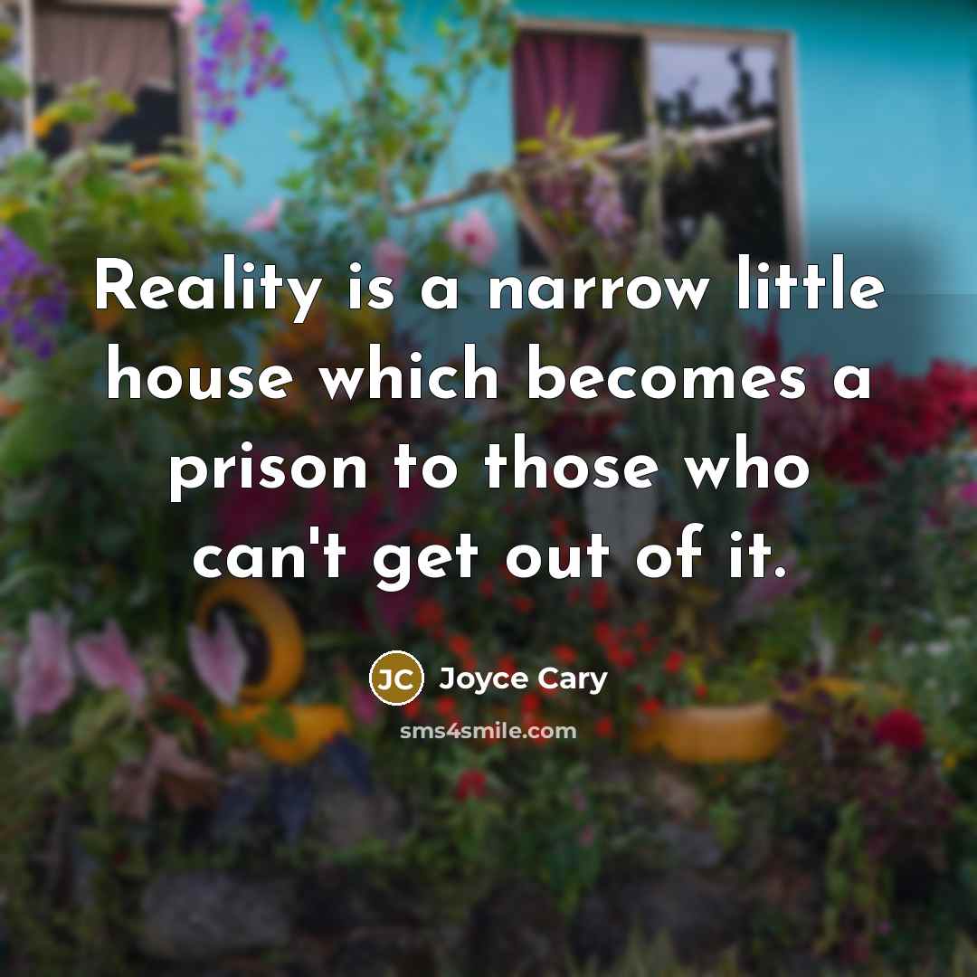 “Reality is a narrow little house which becomes a prison…” quote by Joyce Cary