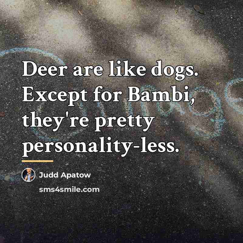 “Deer are like dogs. Except for Bambi, they're pretty personality-less.…” quote by Judd Apatow