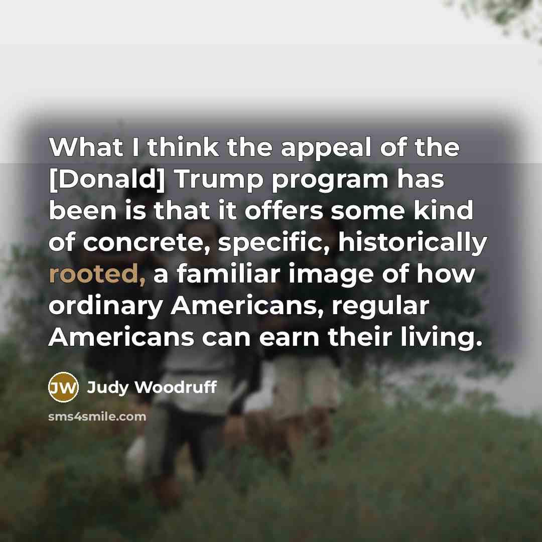 “What I think the appeal of the [Donald] Trump program…” quote by Judy Woodruff