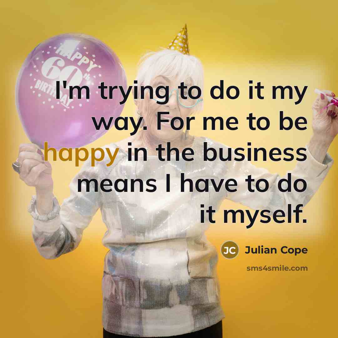 “I'm trying to do it my way. For me to…” quote by Julian Cope