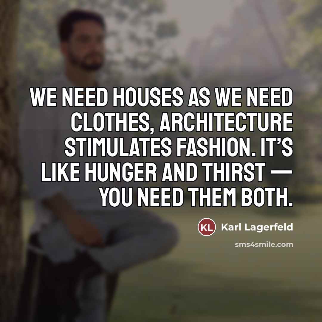 “We need houses as we need clothes, architecture stimulates fashion.…” quote by Karl Lagerfeld