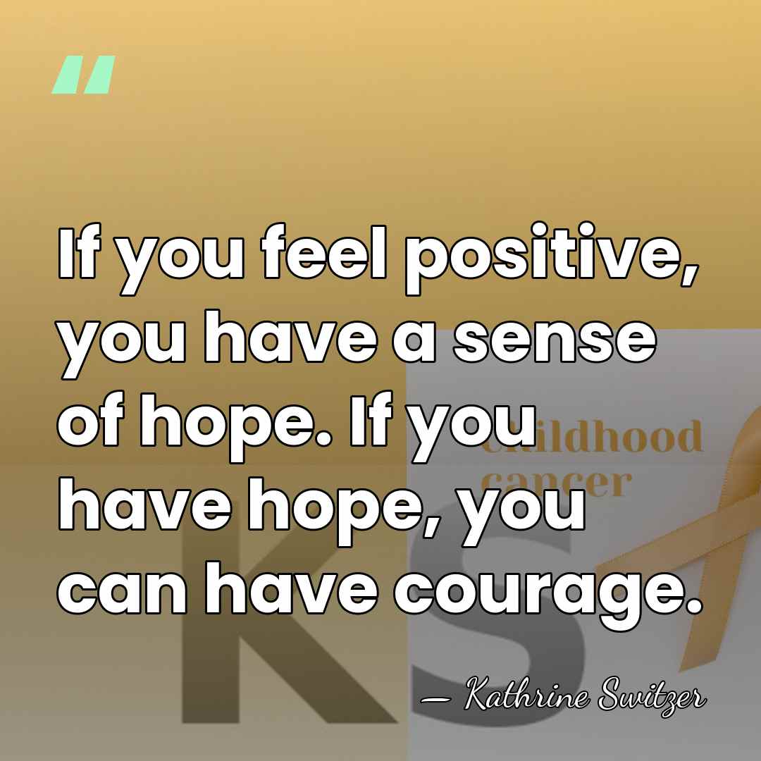 If you feel positive, you have a sense of hope. If you&hellip; - Kathrine Switzer