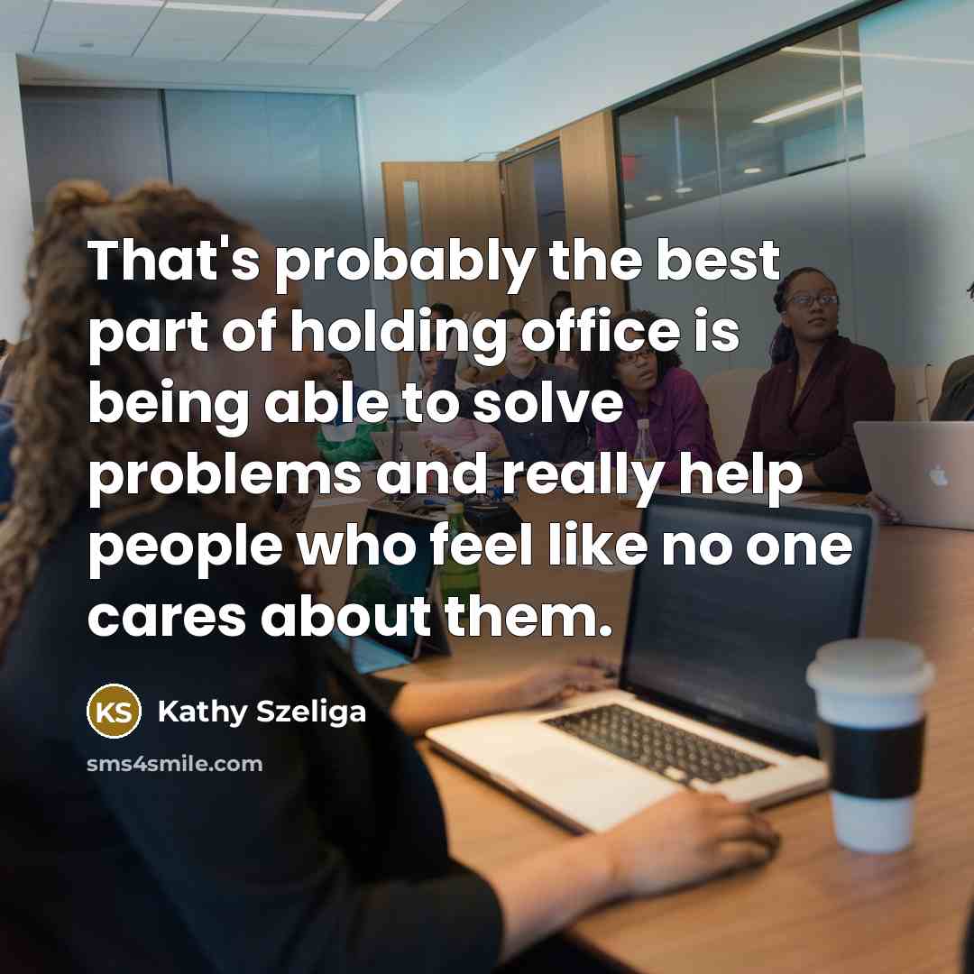 “That's probably the best part of holding office is being…” quote by Kathy Szeliga